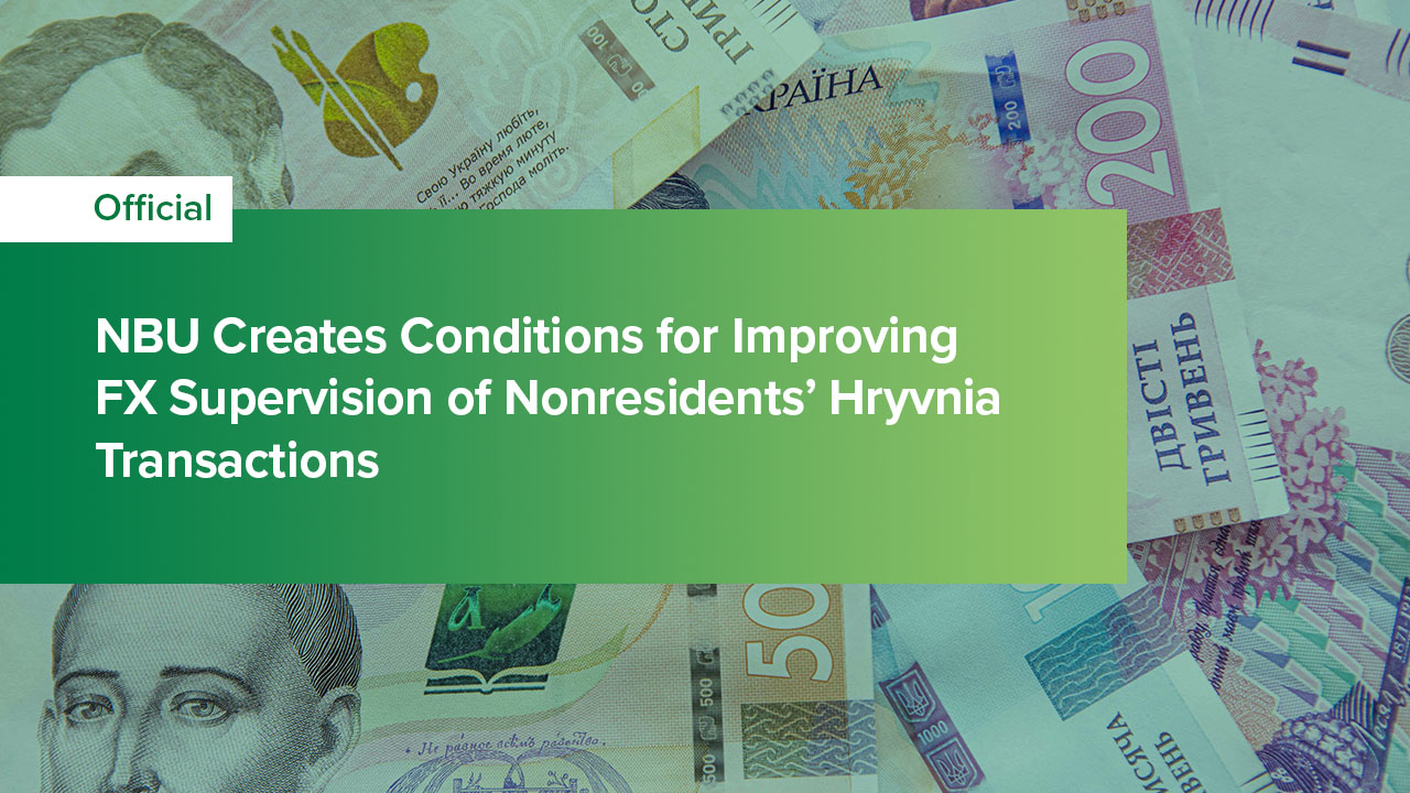 NBU Creates Conditions for Improving FX Supervision, by Authorized Institutions, of Nonresidents’ Hryvnia Transactions